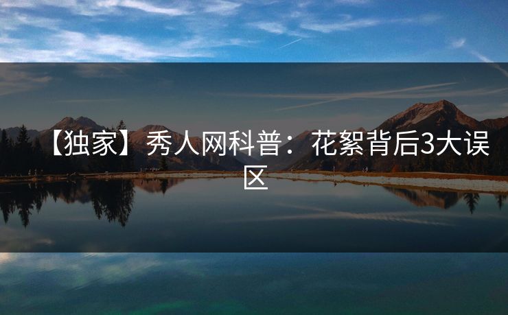 【独家】秀人网科普：花絮背后3大误区